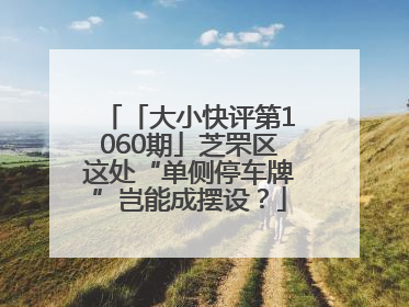 「大小快评第1060期」芝罘区这处“单侧停车牌”岂能成摆设？