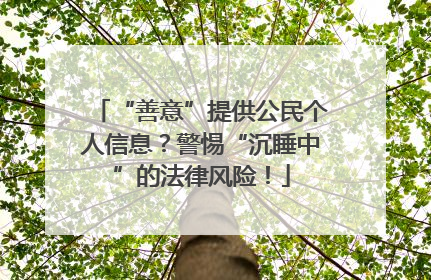 “善意”提供公民个人信息？警惕“沉睡中”的法律风险！