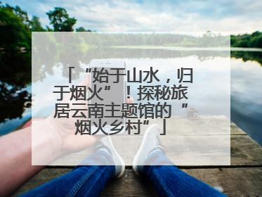 “始于山水，归于烟火”！探秘旅居云南主题馆的“烟火乡村”