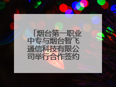 烟台第一职业中专与烟台智飞通信科技有限公司举行合作签约暨揭牌仪式