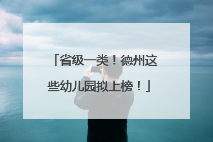 省级一类！德州这些幼儿园拟上榜！