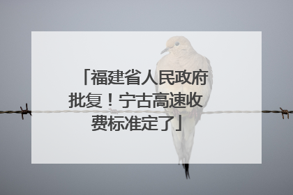 福建省人民政府批复！宁古高速收费标准定了