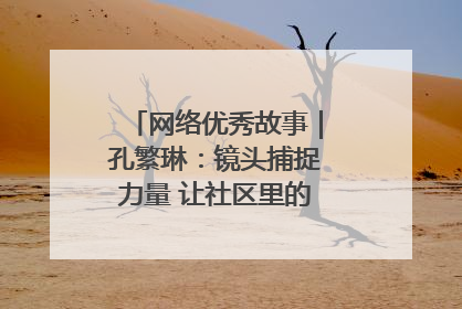 网络优秀故事｜孔繁琳：镜头捕捉力量 让社区里的温暖“被看见”