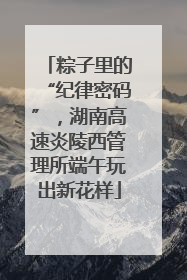 粽子里的“纪律密码”，湖南高速炎陵西管理所端午玩出新花样