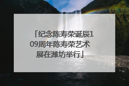 纪念陈寿荣诞辰109周年陈寿荣艺术展在潍坊举行