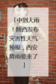中到大雨！陕西发布灾害性天气预报，西安降雨要来了