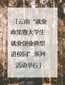 云南“就业政策暨大学生就业创业典型进校园”系列活动举行