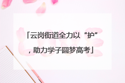 云岗街道全力以“护”，助力学子圆梦高考