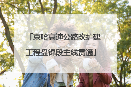 京哈高速公路改扩建工程盘锦段主线贯通