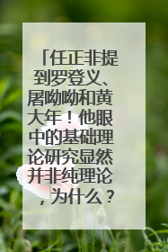 任正非提到罗登义、屠呦呦和黄大年！他眼中的基础理论研究显然并非纯理论，为什么？