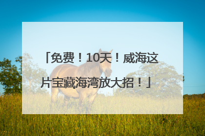 免费！10天！威海这片宝藏海湾放大招！