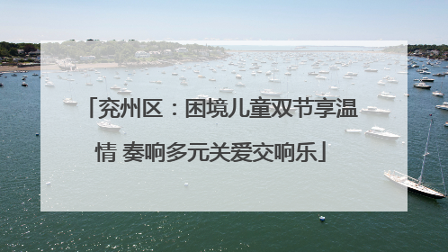 兖州区：困境儿童双节享温情 奏响多元关爱交响乐