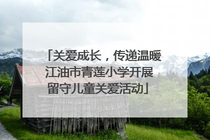 关爱成长，传递温暖 江油市青莲小学开展留守儿童关爱活动