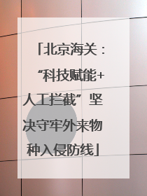 北京海关：“科技赋能+人工拦截”坚决守牢外来物种入侵防线