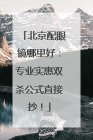 北京配眼镜哪里好：专业实惠双杀公式直接抄！