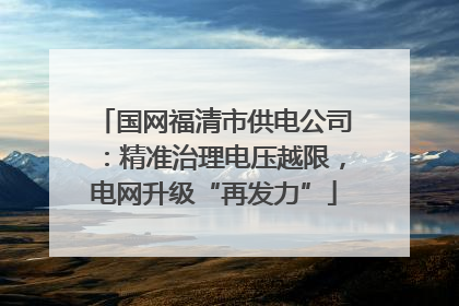 国网福清市供电公司：精准治理电压越限，电网升级“再发力”