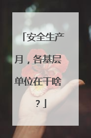 安全生产月，各基层单位在干啥？