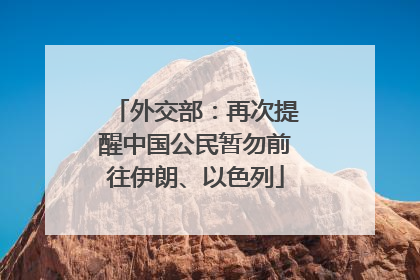 外交部：再次提醒中国公民暂勿前往伊朗、以色列