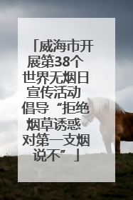 威海市开展第38个世界无烟日宣传活动 倡导“拒绝烟草诱惑 对第一支烟说不”