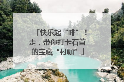 快乐起“啡”！走，带你打卡石首的宝藏“村咖”