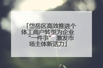 岱岳区高效推进个体工商户转型为企业“一件事” 激发市场主体新活力