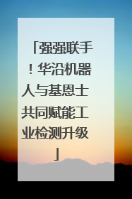 强强联手！华沿机器人与基恩士共同赋能工业检测升级