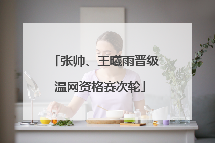 张帅、王曦雨晋级温网资格赛次轮