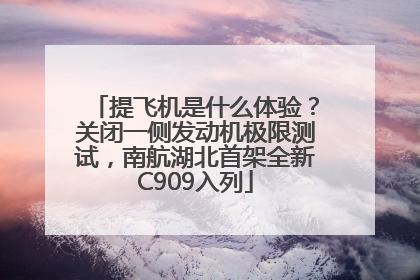 提飞机是什么体验？关闭一侧发动机极限测试，南航湖北首架全新C909入列
