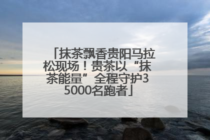 抹茶飘香贵阳马拉松现场！贵茶以“抹茶能量”全程守护35000名跑者