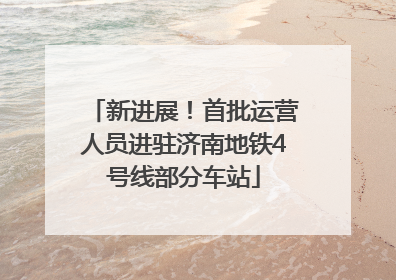新进展！首批运营人员进驻济南地铁4号线部分车站