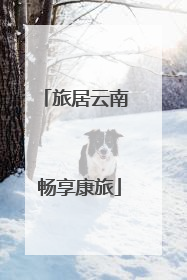 旅居云南 畅享康旅