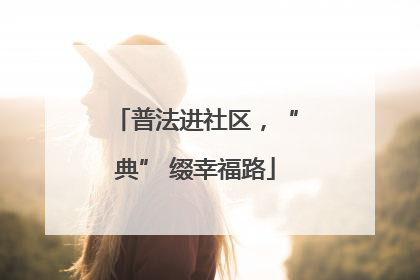 普法进社区，“典” 缀幸福路