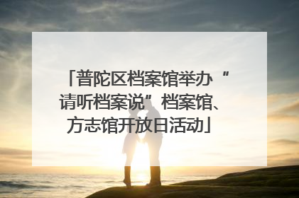 普陀区档案馆举办“请听档案说”档案馆、方志馆开放日活动