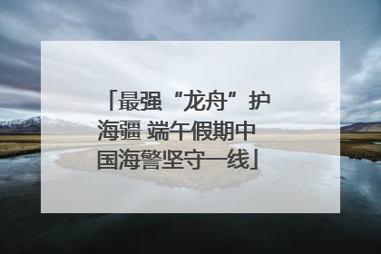 最强“龙舟”护海疆 端午假期中国海警坚守一线