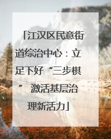 江汉区民意街道综治中心：立足下好“三步棋” 激活基层治理新活力