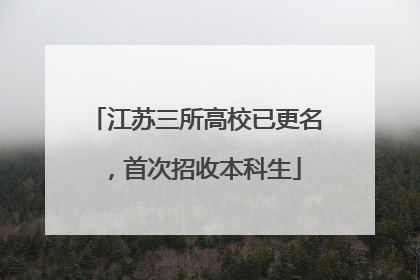 江苏三所高校已更名，首次招收本科生