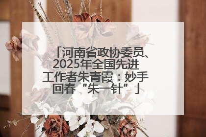 河南省政协委员、2025年全国先进工作者朱青霞：妙手回春“朱一针”