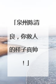 泉州陈清良，你救人的样子真帅！