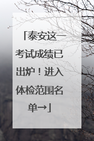 泰安这一考试成绩已出炉！进入体检范围名单→