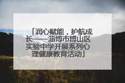 润心赋能，护航成长——淄博市博山区实验中学开展系列心理健康教育活动