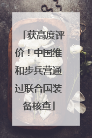 获高度评价！中国维和步兵营通过联合国装备核查