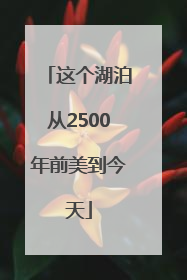 这个湖泊从2500年前美到今天