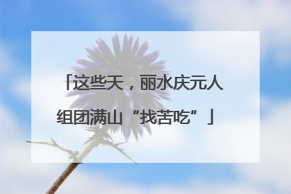 这些天，丽水庆元人组团满山“找苦吃”