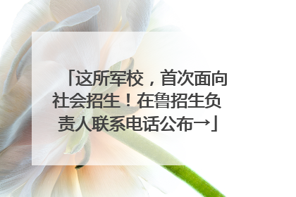 这所军校，首次面向社会招生！在鲁招生负责人联系电话公布→