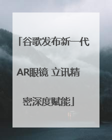 谷歌发布新一代AR眼镜 立讯精密深度赋能