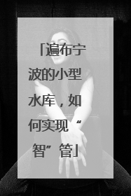 遍布宁波的小型水库，如何实现“智”管