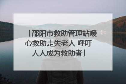 邵阳市救助管理站暖心救助走失老人 呼吁人人成为救助者