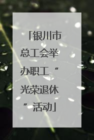 银川市总工会举办职工“光荣退休”活动