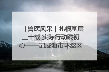 鲁医风采｜扎根基层三十载 实际行动践初心——记威海市环翠区鲸园社区卫生服务中心主任梁永江