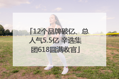12个品牌破亿、总人气5.5亿 辛选集团618圆满收官